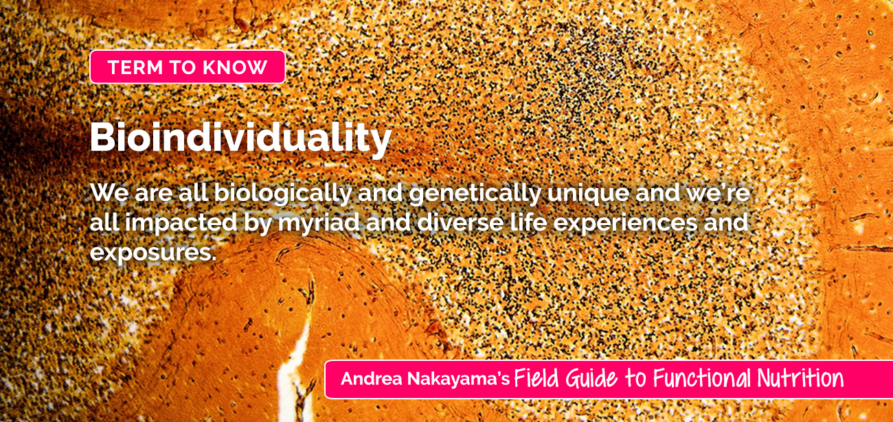 Bioindividuality | Andrea Nakayama's Field Guide to Functional Nutrition
